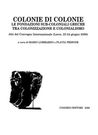 Mario Lombardo, Flavia Frisone (eds.) — Colonie di colonie: le fondazioni subcoloniali greche tra colonizzazione e colonialismo