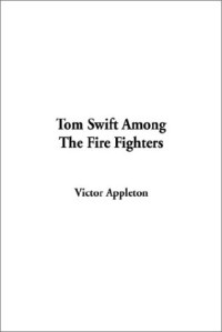 Victor Appleton — Tom Swift Among the Fire Fighters