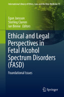 Egon Jonsson; Sterling Clarren; Ian Binnie — Ethical and Legal Perspectives in Fetal Alcohol Spectrum Disorders (FASD): Foundational Issues