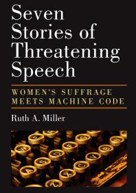 Ruth A. Miller — Seven Stories of Threatening Speech : Women's Suffrage Meets Machine Code