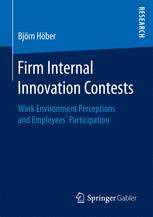 Björn Höber (auth.) — Firm Internal Innovation Contests: Work Environment Perceptions and Employees’ Participation