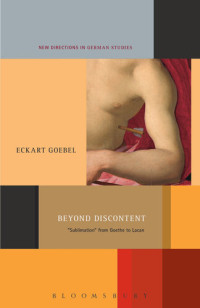 Eckart Goebel — Beyond Discontent ‘sublimation’ from Goethe to Lacan