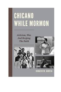Ignacio M. García; Ignacio M Garcia — Chicano While Mormon : Activism, War, and Keeping the Faith