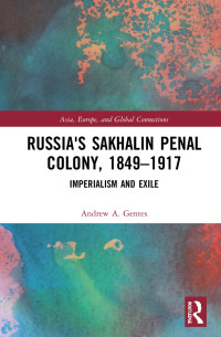 Andrew Armand Gentes — Russia's Sakhalin Penal Colony, 1849-1917