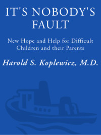 Koplewicz, Harold S — It's Nobody's Fault: New Hope and Help for Difficult Children and Their Parents