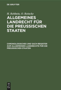  — Allgemeines Landrecht für die Preußischen Staaten: Chronologisches und Sach-Register zum Allgemeinen Landrechte für die Preussischen Staaten