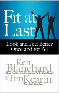 Ken Blanchard; Tim Kearin — Fit at Last: Look and Feel Better Once and for All