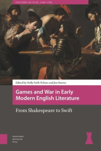 Holly Faith Nelson (editor); James William Daems (editor) — Games and War in Early Modern English Literature: From Shakespeare to Swift