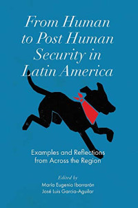 Maria Eugenia Ibarrarán, José Luis Garcia Aguilar — From Human to Post Human Security in Latin America: Examples and Reflections from Across the Region