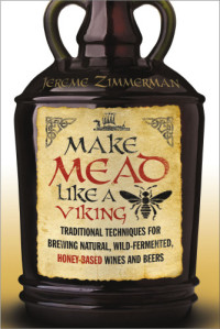 Zimmerman, Jereme — Make mead like a viking: traditional techniques for brewing natural, wild-fermented, honey-based wines and beers