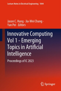 Jason C. Hung, Jia-Wei Chang, Yan Pei — Innovative Computing Vol 1 - Emerging Topics in Artificial Intelligence: Proceedings of IC 2023