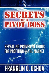 Frank O Ochoa — Secrets of a Pivot Boss Revealing Proven Methods for Profiting in the Market