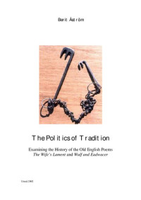 Berit Åström — The Politics of Tradition: Examining the History of the Old English Poems "The Wife's Lament" and "Wulf and Eadwacer"