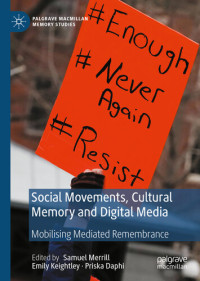 Samuel Merrill, Emily Keightley), Priska Daphi — Social Movements, Cultural Memory and Digital Media: Mobilising Mediated Remembrance