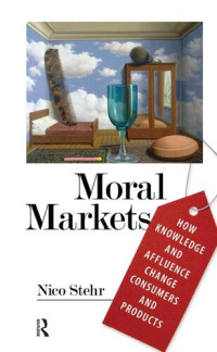 Nico Stehr — Moral Markets: How Knowledge and Affluence Change Consumers and Products