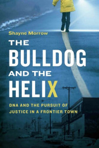 Shayne Morrow — The Bulldog and the Helix: DNA and the Pursuit of Justice in a Frontier Town