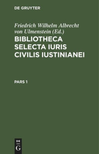  — Bibliotheca Selecta Iuris Civilis Iustinianei: Pars 1