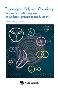Yasuyuki Tezuka — Topological Polymer Chemistry: Progress Of Cyclic Polymer In Syntheses, Properties And Functions : Progress of Cyclic Polymers in Syntheses, Properties and Functions