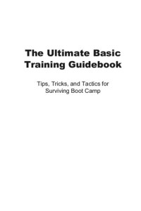 Sergeant Michael C. Volkin — The Ultimate Basic Training Guidebook: Tips, Tricks, and Tactics for Surviving Boot Camp