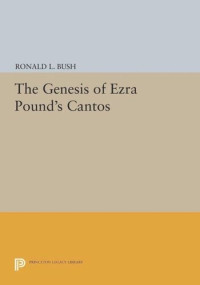 Ronald L. Bush — The Genesis of Ezra Pound's CANTOS