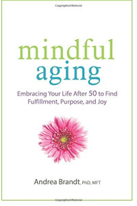 Andrea Brandt — Mindful Aging: Embracing Your Life After 50 to Find Fulfillment, Purpose, and Joy