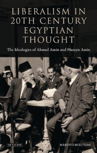 Makoto Mizutani — Liberalism in Twentieth Century Egyptian Thought: The Ideologies of Ahmad Amin and Husayn Amin