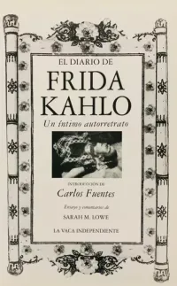 Frida Kahlo, Carlos Fuentes (intro.), Sarah M. Lowe (ensayo) — El Diario De Frida Kahlo (La Vaca Independiente S.A. de C.V., México, 1995)