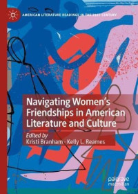 Kristi Branham, Kelly L. Reames — Navigating Women’s Friendships in American Literature and Culture