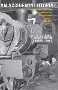 Frank Lancaster Jones; Erik Olssen; Clyde Griffen — An accidental Utopia? : social mobility & the foundations of an egalitarian society, 1880-1940