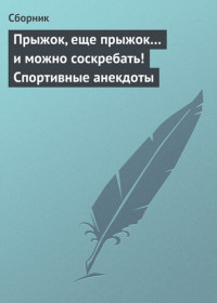 Коллектив авторов — Прыжок, еще прыжок... и можно соскребать! Спортивные анекдоты