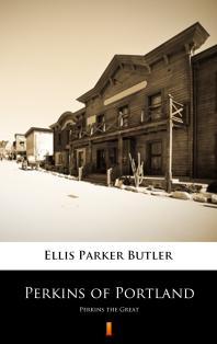 Ellis Parker Butler — Perkins of Portland : Perkins the Great