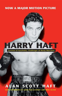 Alan Haft — Harry Haft: Survivor of Auschwitz, Challenger of Rocky Marciano (Religion, Theology and the Holocaust)