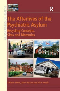 Graham Moon, Robin Kearns, Alun Joseph — The Afterlives of the Psychiatric Asylum: Recycling Concepts, Sites and Memories