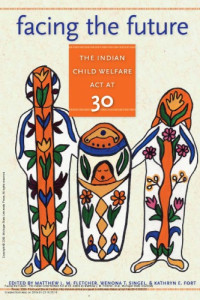 Matthew L. M. Fletcher, Wenona T. Singel, Kathryn E. Fort, and Michael D Petoskey — Facing the Future: The Indian Child Welfare Act at 30