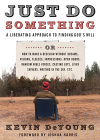 Kevin L. DeYoung — Just do something: a liberating approach to finding God's will