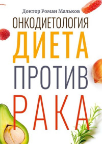 Мальков, Доктор Роман — Онкодиетология. Диета против рака