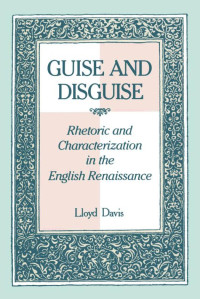 Lloyd Davis — Guise and Disguise : Rhetoric and Characterization in the English Renaissance