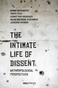 Harini Amarasuriya; Tobias Kelly; Sidharthan Maunaguru; Galina Oustinova-Stjepanovic — The Intimate Life of Dissent: Anthropological Perspectives