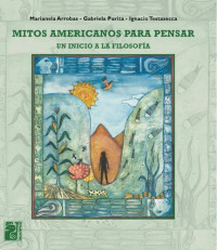 Arrobas, Marianela — Mitos americanos para pensar: un inicio a la filosofía (1a. ed.)