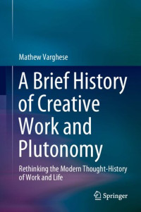 Mathew Varghese — A Brief History of Creative Work and Plutonomy: Rethinking the Modern Thought-History of Work and Life
