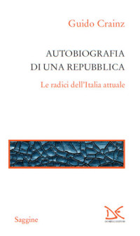 Guido Crainz — Autobiografia di una Repubblica. Le radici dell'Italia attuale