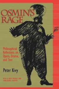 Peter Kivy — Osmin's Rage: Philosophical Reflections on Opera, Drama, and Text