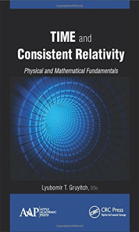 Lyubomir T. Gruyitch — Time and Consistent Relativity: Physical and Mathematical Fundamentals