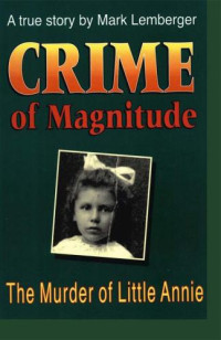 Lemberger, Mark — Crime of Magnitude: The Murder of Little Annie