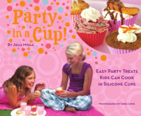 Julia Myall — Party in a Cup : Easy Party Treats Kids Can Cook in Silicone Cups