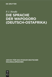 P. J. Hendle — Die Sprache der Wapogoro (Deutsch-Ostafrika): Nebst einem deutsch-chipogoro und chipogoro-deutschen Wörterbuche