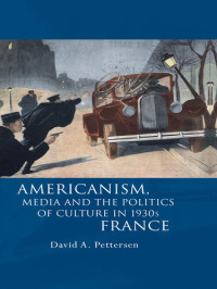David A. Pettersen — Americanism, Media and the Politics of Culture in 1930s France