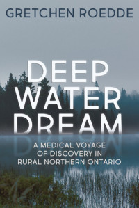 Gretchen Roedde — Deep Water Dream: A Medical Voyage of Discovery in Rural Northern Ontario