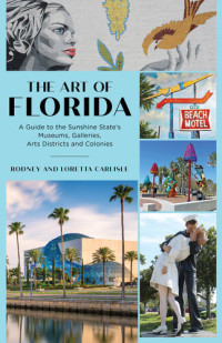 Rodney Carlisle; Loretta Carlisle — The Art of Florida : A Guide to the Sunshine State’s Museums, Galleries, Arts Districts and Colonies