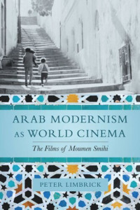 Peter Limbrick — Arab Modernism as World Cinema: The Films of Moumen Smihi